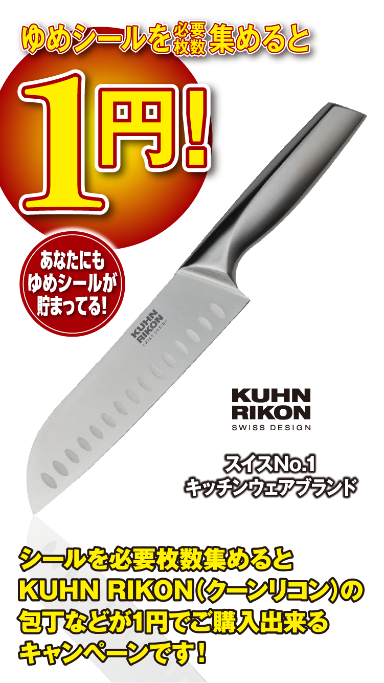 ゆめシールを必要枚数集めると 1円 あなたにもゆめシールが貯まってる！ スイスNo.1 キッチンウェアブランド KUHN RIKON SWISS DESIGN シールを必要枚数集めるとKUHN RIKON（クーンリコン）の包丁などが1円でご購入出来るキャンペーンです！